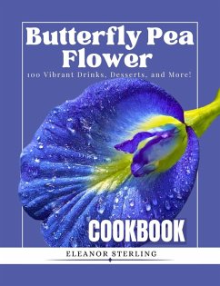 The Butterfly Pea Flower Cookbook: 100 Vibrant Drinks, Desserts, and More! (eBook, ePUB) - Sterling, Eleanor