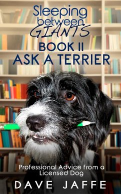 Sleeping between Giants Book 2, Ask a Terrier: Professional Advice from a Licensed Dog (eBook, ePUB) - Jaffe, Dave