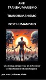 ANTI-TRANSHUMANISMO, TRANSHUMANISMO, POST HUMANISMO (Una nueva perspectiva en la ficción y ciencia ficción de habla hispana) (eBook, ePUB)