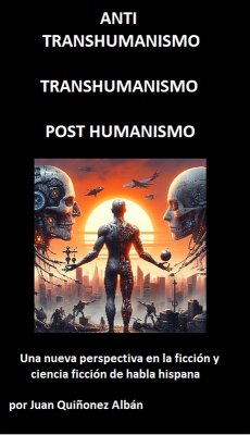 Cover ANTI-TRANSHUMANISMO, TRANSHUMANISMO, POST HUMANISMO (Una nueva perspectiva en la ficción y ciencia ficción de habla hispana) (eBook, ePUB)