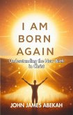 I Am Born Again (Understanding the New Birth In Christ)) (eBook, ePUB) I Am Born Again (Understanding the New Birth In Christ)) (eBook, ePUB)