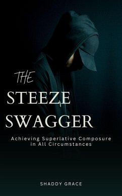 The Steeze Swagger: Achieving Superlative Composure in all Circumstances (eBook, ePUB) - Grace, Shaddy