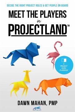 Meet the Players in Projectland: Decide the Right Project Roles & Get People On Board (eBook, ePUB) - Mahan, Dawn