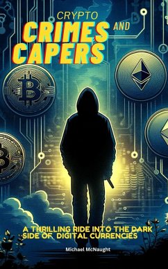 Cover Crypto Crimes and Capers: A Thrilling Dive Into The Dark Side of Digital Currencies (eBook, ePUB)
