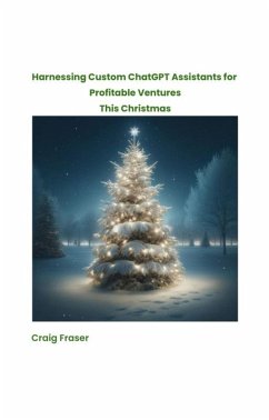 Cover Harnessing Custom ChatGPT Assistants for Profitable Ventures This Christmas (eBook, ePUB)