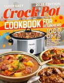 Super Easy Crock Pot Cookbook for Beginners: 1000 Days Delicious, Healthy Easy, Quick and Delicious Recipes for Beginners (eBook, ePUB)