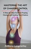 Mastering the Art of Chakra Control: A Step-by-Step Guide to Purging, Closing, and Sealing Your Chakras (eBook, ePUB) Mastering the Art of Chakra Control: A Step-by-Step Guide to Purging, Closing, and Sealing Your Chakras (eBook, ePUB)