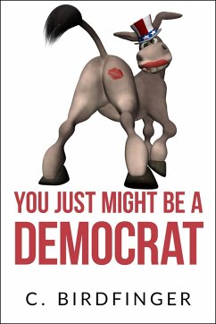 You Just Might Be a Democrat (eBook, ePUB) - Birdfinger, C. You Just Might Be a Democrat (eBook, ePUB) - Birdfinger, C.