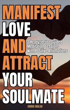 Cover Manifest Love and Attract Your Soulmate: Two Ready-to-Use Guided Meditation Sessions With Positive Affirmations (Law of Attraction Guided Meditations, #2) (eBook, ePUB)