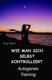 Wie man sich selbst kontrolliert. Autogenes Training (eBook, ePUB) Wie man sich selbst kontrolliert. Autogenes Training (eBook, ePUB)