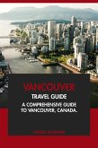 Vancouver Travel Guide: A Comprehensive Guide to Vancouver, Canada. (eBook, ePUB) Vancouver Travel Guide: A Comprehensive Guide to Vancouver, Canada. (eBook, ePUB)