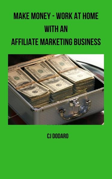 Make Money - Work at Home with an Affiliate Marketing Business (eBook, ePUB) Make Money - Work at Home with an Affiliate Marketing Business (eBook, ePUB)