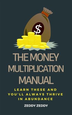 The Money Multiplication Manual: Learn These And You'll Always Thrive In Abundance (eBook, ePUB) - Zeddy, Zeddy