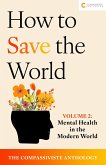 Mental Health in the Modern World (How to Save the World: The Compassiviste Anthology, #2) (eBook, ePUB) Mental Health in the Modern World (How to Save the World: The Compassiviste Anthology, #2) (eBook, ePUB)