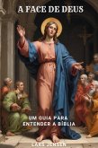 A Face De Deus - Um Guia Para Entender A Bíblia (eBook, ePUB) A Face De Deus - Um Guia Para Entender A Bíblia (eBook, ePUB)