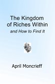 The Kingdom of Riches Within and How to Find It (eBook, ePUB) The Kingdom of Riches Within and How to Find It (eBook, ePUB)