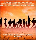 El éxodo climático: Un análisis estadístico de los desplazamientos y proyecciones hacia un futuro incierto (Medio Ambiente-Cambio Climático, #12) (eBook, ePUB)