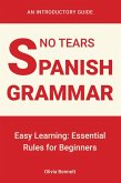 No Tears Spanish Grammar: Easy Learning: Essential Rules for Beginners (eBook, ePUB) No Tears Spanish Grammar: Easy Learning: Essential Rules for Beginners (eBook, ePUB)