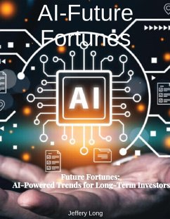 AI Future Fortunes: AI-Powered Trends for Long-Term Investors (eBook, ePUB) - Long, Jeffery William