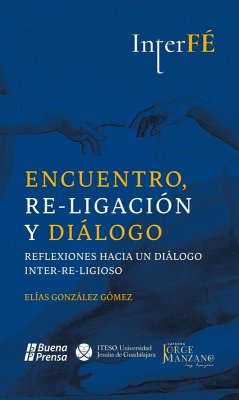 Encuentro, Re-ligación y Diálogo. Reflexiones hacia un diálogo Inter-Re-ligioso. (InterFé, #1) (eBook, ePUB) - Prensa, Buena; Gómez, Elías González