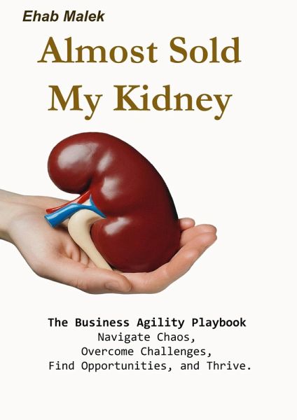 Almost Sold My Kidney: The Business Agility Playbook (eBook, ePUB) Almost Sold My Kidney: The Business Agility Playbook (eBook, ePUB)