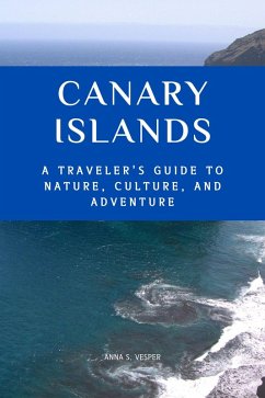 Canary Islands A Traveler's Guide to Nature, Culture, and Adventure (eBook, ePUB) - Vesper, Anna S.