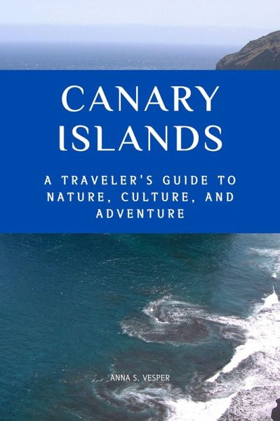 Canary Islands A Traveler's Guide to Nature, Culture, and Adventure (eBook, ePUB)
