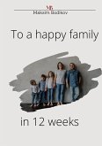 To a happy family in 12 weeks (eBook, ePUB) To a happy family in 12 weeks (eBook, ePUB)