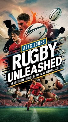 Rugby Unleashed: The Ultimate Guide for Fans and Enthusiasts (SPORTS FAN BOOKS SOCCER, FOOTBALL, BASKETBALL, BASEBALL, HOCKEY, TENNIS, CRICKET, GOLF, ETC., #10) (eBook, ePUB) - Jones, Alex