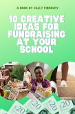 10 Creative Ideas for Fundraising at Your School: Boost Your Fundraising Success with Easy and Effective Strategies and Steps to Follow (eBook, ePUB)