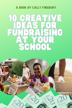 10 Creative Ideas for Fundraising at Your School: Boost Your Fundraising Success with Easy and Effective Strategies and Steps to Follow (eBook, ePUB) - Finsbury, Cally