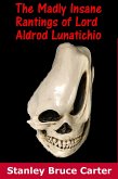 The Madly Insane Rantings Of Lord Aldrod Lunatichio (eBook, ePUB) The Madly Insane Rantings Of Lord Aldrod Lunatichio (eBook, ePUB)