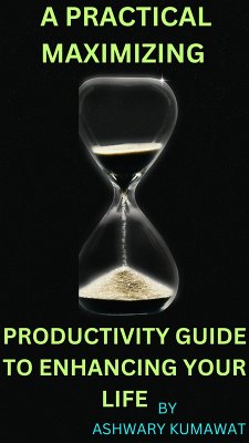 A Practical Maximizing Productivity Guide to Enhancing Your Life (LIFE LEARNINGS, #1) (eBook, ePUB) - Kumawat, Ashwary