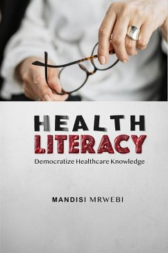 HEALTH LITERACY: Democratise Healthcare Knowledge (eBook, ePUB) - Mrwebi, Mandisi