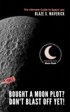 Cover Bought a Moon Plot? Don't Blast Off Yet!: The Ultimate Guide to Space Law (Moon Rush: The Ultimate Guide to Lunar Exploration, Space Law, and the Future of Space, #3) (eBook, ePUB)