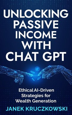 Unlocking Passive Income with ChatGPT: Ethical AI-Driven Strategies for Wealth Generation (eBook, ePUB) - Kruczkowski, Janek