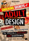 Shocking Secrets of Adult Design: Uncensored Marketing Strategies for Starting a Profitable Adult Design Business (eBook, ePUB) Shocking Secrets of Adult Design: Uncensored Marketing Strategies for Starting a Profitable Adult Design Business (eBook, ePUB)