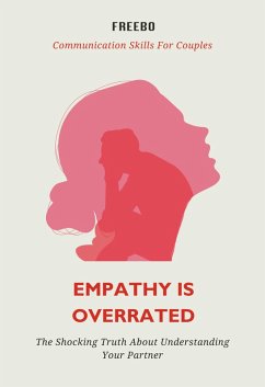 Empathy is Overrated: Why Overdoing Empathy Can Lead to Misunderstandings (And How to Fix It) (eBook, ePUB) - Freebo