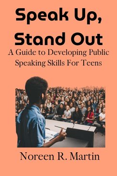 Speak Up, Stand Out: A Guide to Developing Public Speaking Skills for Teens (eBook, ePUB) - Martin, Noreen R.