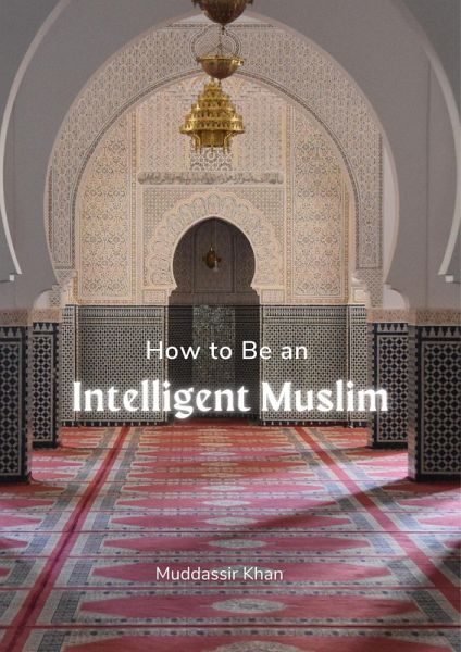 How to Be an Intelligent Muslim (eBook, ePUB) How to Be an Intelligent Muslim (eBook, ePUB)