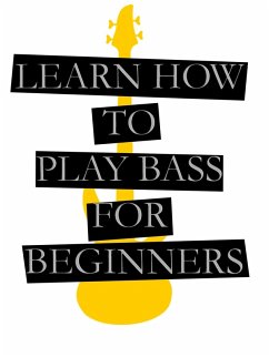 Learn How To Play Bass For Beginners (eBook, ePUB) - F., Charly