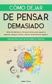 Cómo Dejar de Pensar Demasiado: Una Guía para Vivir sin Trastornos de Ansiedad. Obtén Paz Mental con Técnicas Prácticas para Superar la Depresión, Manejar el Estrés y Eliminar el Pensamiento Negativo (eBook, ePUB) Cómo Dejar de Pensar Demasiado: Una Guía para Vivir sin Trastornos de Ansiedad. Obtén Paz Mental con Técnicas Prácticas para Superar la Depresión, Manejar el Estrés y Eliminar el Pensamiento Negativo (eBook, ePUB)