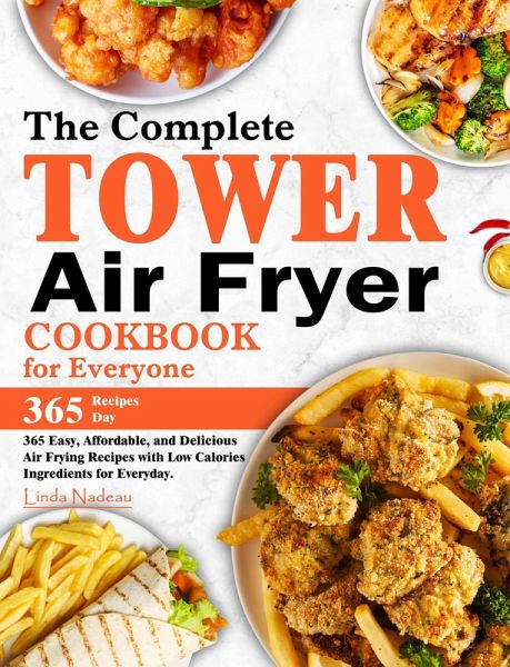 The Complete Tower Air Fryer Cookbook for Everyone: 365 Easy, Affordable, and Delicious Air Frying Recipes with Low Calories Ingredients for Everyday. (eBook, ePUB)