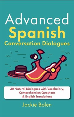 Cover Advanced Spanish Conversation Dialogues: 30 Natural Dialogues with Vocabulary, Comprehension Questions & English Translations (eBook, ePUB)