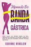 Hipnosis De Banda Gástrica: Cómo Lograr una Pérdida Rápida de Peso, Liberarse de la Adicción a la Comida y Adoptar un Estilo de Vida más Saludable Utilizando Técnicas Hipnóticas (eBook, ePUB)