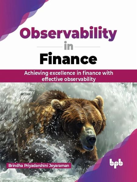 Observability in Finance: Achieving excellence in finance with effective observability (eBook, ePUB) Observability in Finance: Achieving excellence in finance with effective observability (eBook, ePUB)