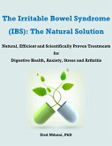 The Irritable Bowel Syndrome (IBS): The Natural Solution Natural, Efficient and Scientifically Proven Treatments for Digestive Health, Anxiety, Stress and Arthritis (eBook, ePUB)