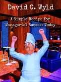 A Simple Recipe for Managerial Success Today (eBook, ePUB) A Simple Recipe for Managerial Success Today (eBook, ePUB)