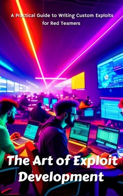 The Art of Exploit Development: A Practical Guide to Writing Custom Exploits for Red Teamers (eBook, ePUB) - Luberisse, Josh