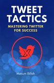 Tweet Tactics: Mastering Twitter for Success (eBook, ePUB) Tweet Tactics: Mastering Twitter for Success (eBook, ePUB)